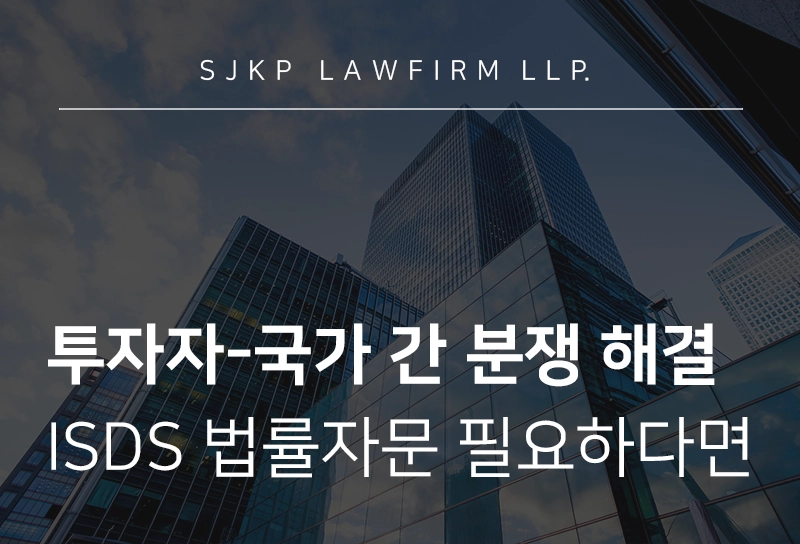 투자자-국가 간 분쟁 법률자문 | 기업 및 개인투자자 제기 절차·유의사항