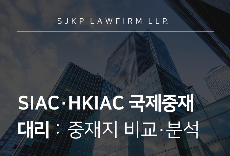 SIAC·HKIAC 국제중재 대리 로펌이 추천하는 중재기관 선택 방법